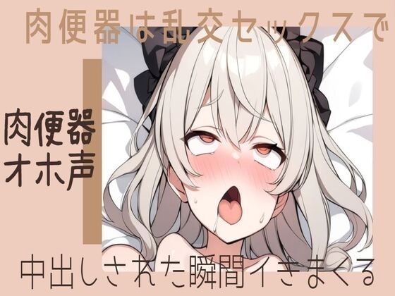 【肉便器/オホ声】肉便器は乱交セックスで中出しされた瞬間イきまくる の表紙