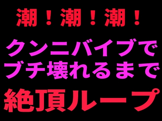 潮！潮！潮！ クンニバイブでぶち壊れるまで絶頂ループ の表紙