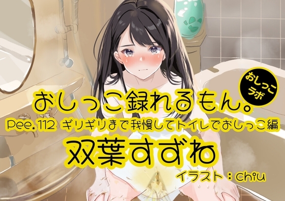 【おしっこ実演】Pee.112双葉すずねのおしっこ録れるもん。～ギリギリまで我慢してトイレでおしっこ編 の表紙