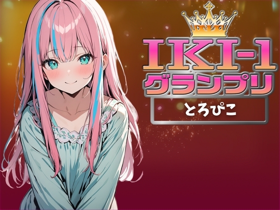 【IKI-1グランプリ】30分間ガチオナニーでとろぴこがイキ競い♪【マジ実演】 の表紙