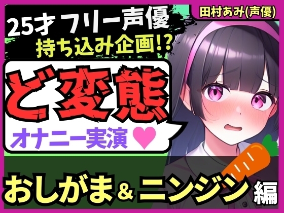 【おなら&おもらし!?】25才フリー声優が特殊オナニー実演!禁欲&おしがま極限状態で人参ぐちゅぐちゅ→ギャップ低音ゴリオホ爆発絶頂!【田村あみ】 の表紙