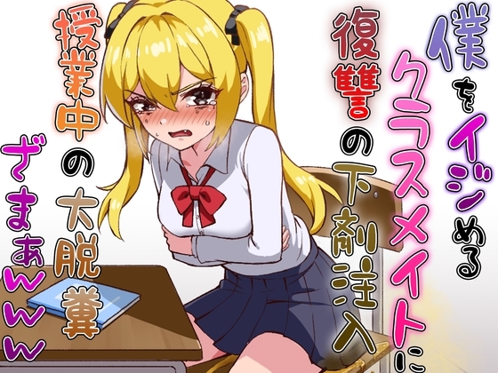 僕をイジメるクラスメイトに復讐の下剤注入！〜授業中に脱糞させたったwww〜 の表紙