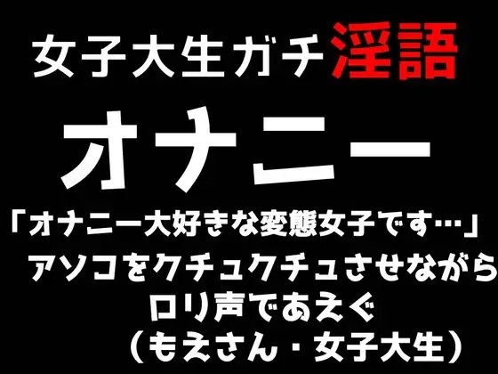 女子大生ガチ淫語オナニー「オナニー大好きな変態女子です…」あそこをクチュクチュさせながら○リ声であえぐ(もえさん・女子大生) の表紙