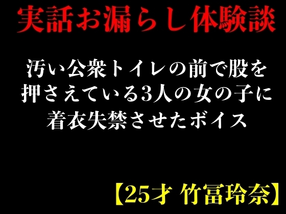 【実話おもらし体験談】汚い公衆トイレの前で股を押さえている3人の女の子に着衣失禁させたボイス【25才 竹冨玲奈】 の表紙