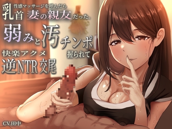 乳首性感マッサージを呼んだら妻の親友だった。弱みと汚チンポ握られ快楽アクメ逆NTR交尾 の表紙