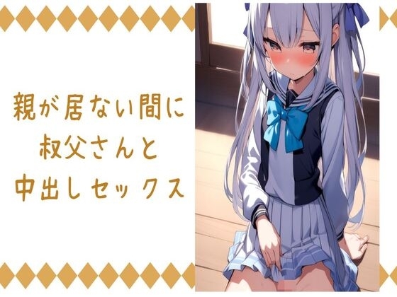 親が居ない間に叔父さんと中出しセックス の表紙