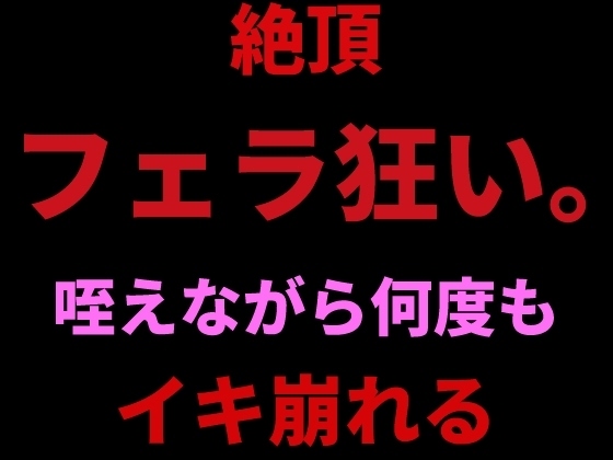 絶頂フェラ狂い。咥えながらバイブで何度もイキ崩れる の表紙