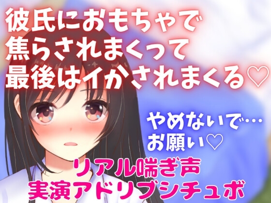 実演アドリブアドリブシチュボ★彼氏におもちゃで焦らされまくって最後はイかされまくる★リアル喘ぎ声★ の表紙