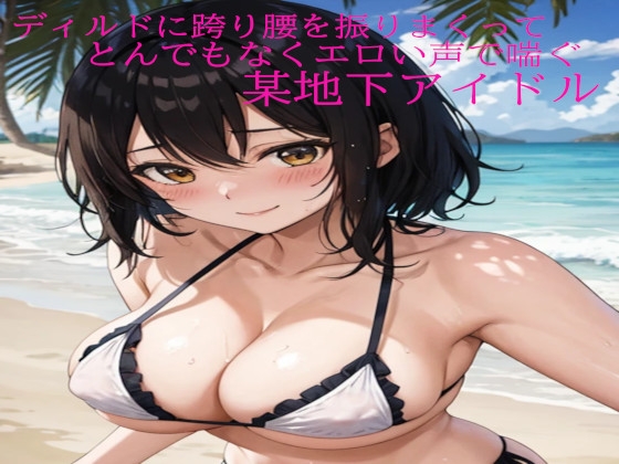 ディルドに跨り腰を振りまくってとんでもなくエロい声で喘ぐ某地下アイドル の表紙