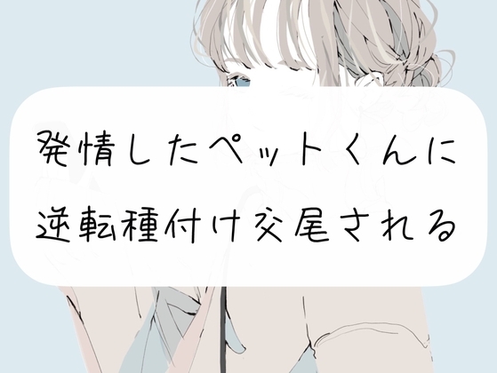 【逆転】発情したペットくんに逆転種付け交尾されちゃうやつ の表紙