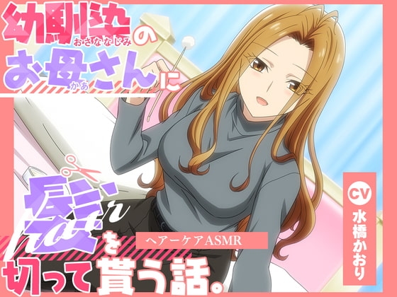 【アニメ化音声】幼馴染のお母さんに髪を切って貰う話。――ヘアーケアASMR【CV.水橋かおり】 の表紙