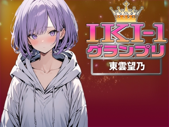 【IKI-1グランプリ】30分間ガチオナニーで東雲望乃がイキ競い♪【マジ実演】 の表紙