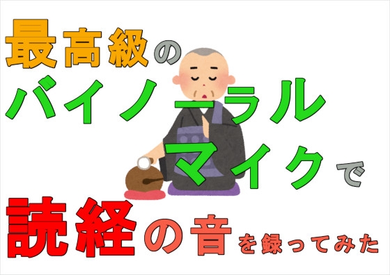 最高級のバイノーラルマイクで読経の音を録ってみた 住職/お寺/神社/巫女さん/葬式/お経/冠婚葬祭/儀式/宗教/ゲーム音楽/SE/BGM/音素材/音声素材/ の表紙