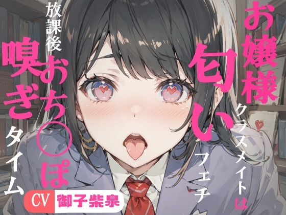 【KU100・スタジオ収録】お嬢様クラスメイトは匂いフェチ～フェラチオ・放課後おちんぽ嗅ぎタイム～ の表紙