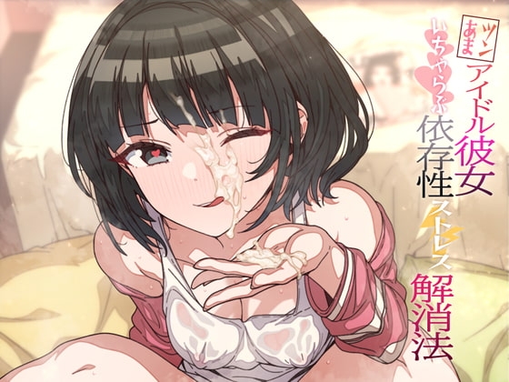 【顔射・オホ声】ツンあまアイドル彼女のいちゃらぶ依存性ストレス解消法 の表紙