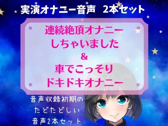 【実演オナニー】連続絶頂オナニーしちゃいました&車でこっそりドキドキオナニー ～音声収録初期のたどたどしい音声セット～ の表紙