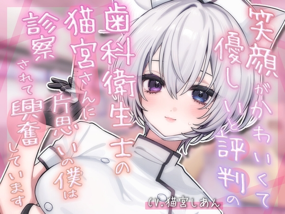 笑顔がかわいくて優しいと評判の歯科衛生士の猫宮さんに片思いの僕は診察されて興奮しています の表紙