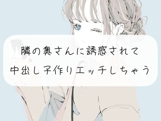 【NTR】隣の奥さんに誘惑されて、中出し子作りエッチしちゃう【くちゅ音あり実演】 の表紙