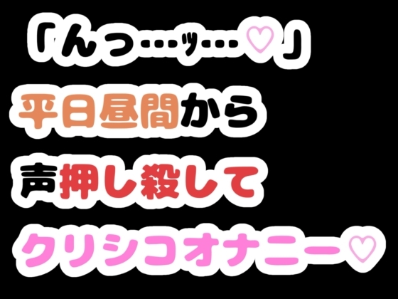 「んっ…ッ…♡」平日昼間から声押し殺してクリシコオナニー♡ の表紙