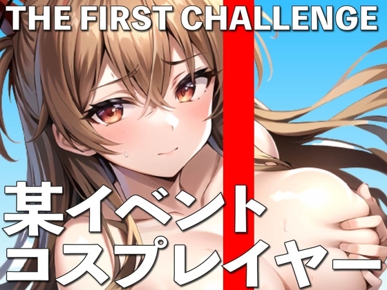 某ビッグイベントでコスプレしていた女の子にオナニー実演してもらいました THE FIRST CHALLENGE の表紙