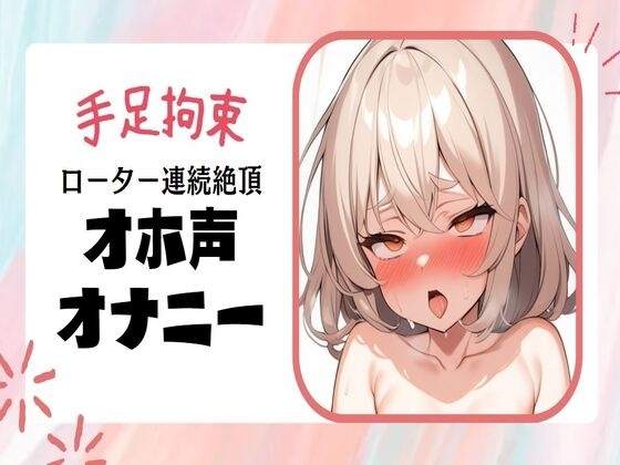 【オホ声/連続絶頂】手足拘束ローター強○連続絶頂オナニー の表紙