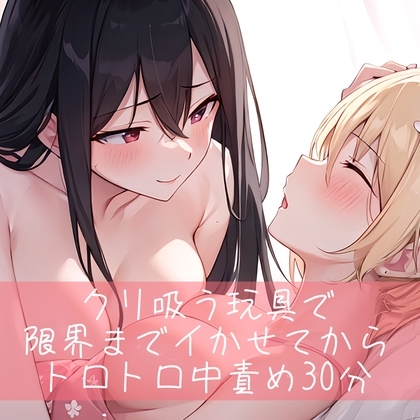【低音/百合】クリ吸うオモチャで限界までイかせてからトロトロ中責め30分 の表紙