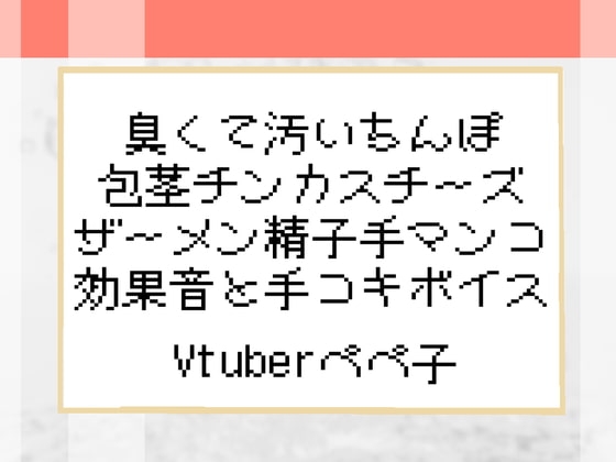 【Vtuberペペ子】臭くて汚いちんぽ包茎チンカスチーズザーメン精子手マンコ効果音と手コキボイス【ボイスASMR】 の表紙