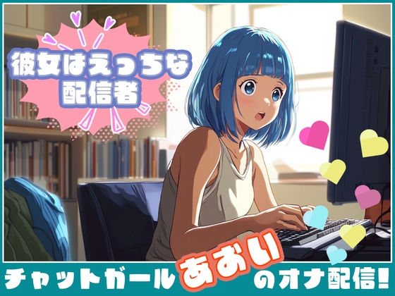 【彼女はエッチな配信者ちゃん!】 チャットガールあおいオナ配信!【Vol.1】 性器を使ってやりたい放題の性配信。 の表紙