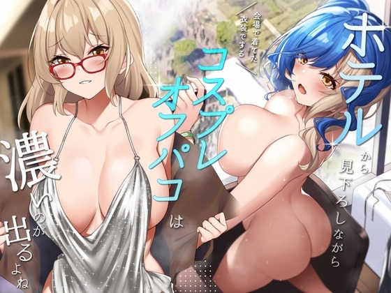 ホテルから見下ろしながら会場で着てた衣装でするコスプレオフパコは濃いのが出るよね の表紙