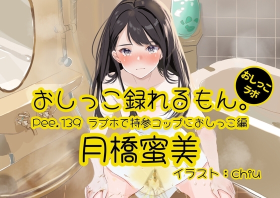 【おしっこ実演】Pee.139月橋蜜美のおしっこ録れるもん。～ラブホで持参コップにおしっこ編～ の表紙