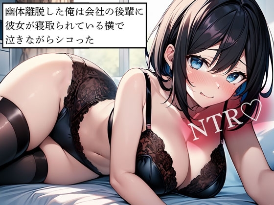 【NTR】幽体離脱した俺は会社の後輩に彼女が寝取られている横で泣きながらシコった の表紙