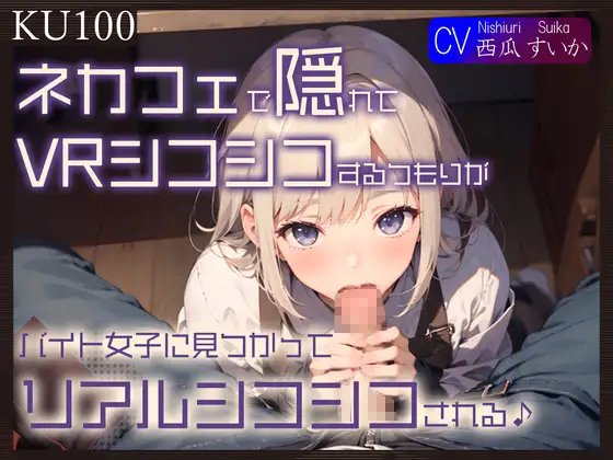 【即抜きKU100】ネカフェで隠れてVRシコシコするつもりが、バイト女子に見つかってリアルシコシコされる♪ の表紙