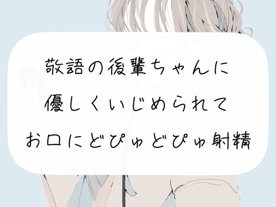 【M向け】敬語の後輩ちゃんに優しくいじめられて、お口にどぴゅどぴゅ射精しちゃう の表紙