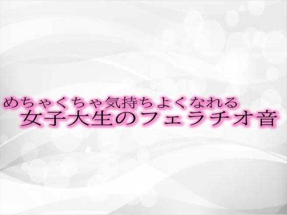 めちゃくちゃ気持ちよくなれる女子大生のフェラチオ音 の表紙