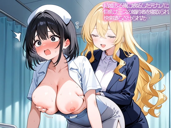 【2時間54分 NTR 百合】結婚する俺に嫉妬した元カノに巨乳ナースの婚約者を寝取られ快楽堕ちさせられた‥ の表紙