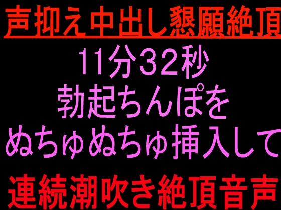 声抑え中出し懇願絶頂11分32秒 ～勃起ちんぽをぬちゅぬちゅ挿入して連続潮吹き絶頂音声〜 の表紙