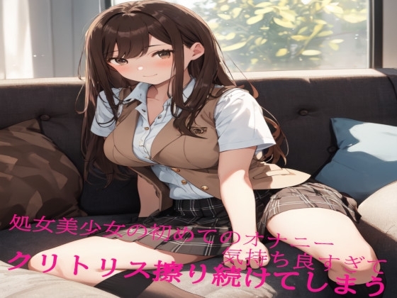 処女美少女の初めてのオナニー 気持ち良すぎてクリトリス擦り続けてしまう の表紙