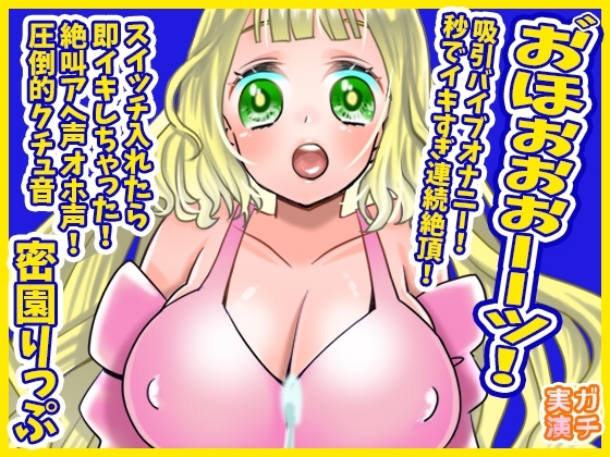 【蜜園りっぷ】お゛ほぉぉぉーーッ!秒でイキすぎ連続絶頂!吸引バイブオナニー!スイッチ入れたら即イキしちゃった!絶叫アへ声オホ声!圧倒的クチュ音【実演音声、ASMR】 の表紙