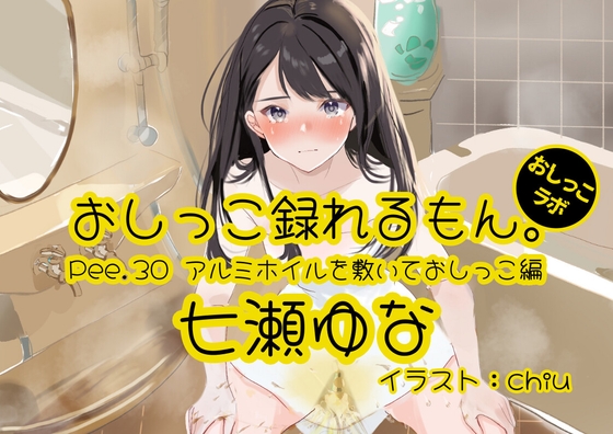 【おしっこ実演】Pee.30七瀬ゆなのおしっこ録れるもん。～アルミホイルを敷いておしっこ編～ の表紙