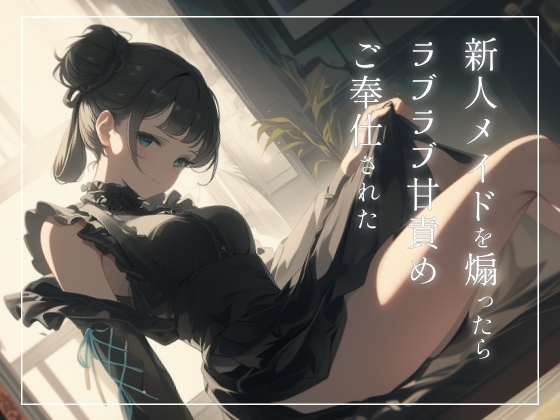 新人メイドを煽ったらラブラブ甘責めご奉仕された〜ご主人様のことめちゃくちゃにしてあげます〜 の表紙