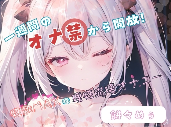 【1週間のオナ禁から解放!】性欲MAXの理性崩壊オナニー【餅々めぅ】 の表紙