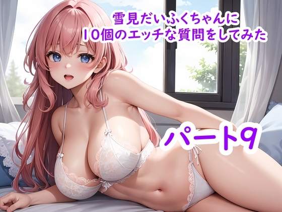 雪見だいふくちゃんに10個のエッチな質問をしてみた パート9 の表紙