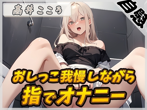 【オナニー×排尿音】セクシーボイスの同人声優高井こころ「おしっこ我慢しながら指でオナニー」【高井こころ】 の表紙