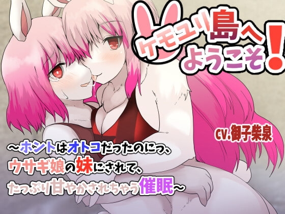 ケモユリ島へようこそ!〜ホントはオトコだったのにっ、ウサギ娘の妹にされて、たっぷり甘やかされちゃう催○〜【バイノーラルTS催○】 の表紙