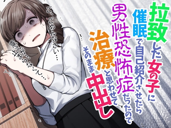 拉致した女の子に催○で自己紹介させたら男性恐怖症だったので治療と思わせてそのまま中出し の表紙