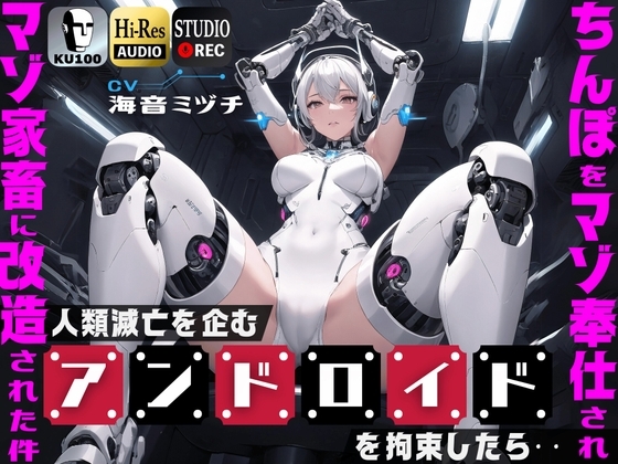 人類滅亡を企むアンドロイドを拘束したら…ちんぽをマゾ奉仕されマゾ家畜に改造された件【ドM向け】【KU100】 の表紙