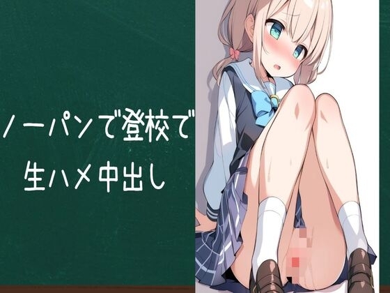 性欲が強い女の子がノーパン登校で生ハメ中出し の表紙