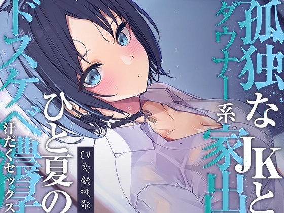 孤独なダウナー系家出JKとひと夏のどスケベ濃厚汗だくセックス【開始1秒で即えっち】 の表紙