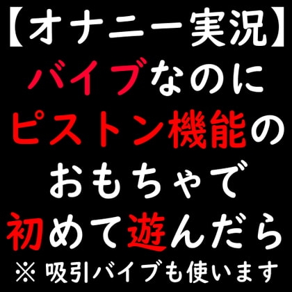 【オナニー実況】バイブなのにピストン機能のおもちゃで初めて遊んだら の表紙