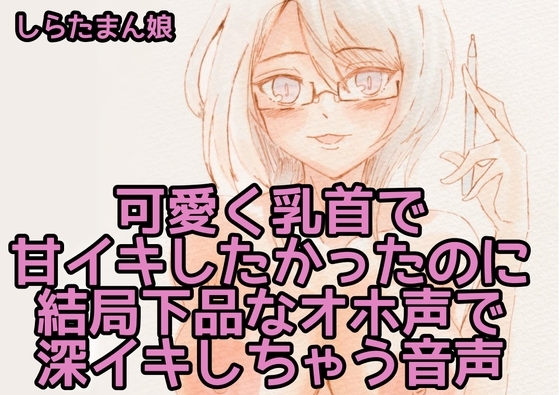 可愛く乳首で甘イキしたかったのに結局下品なオホ声で深イキしちゃう音声 の表紙
